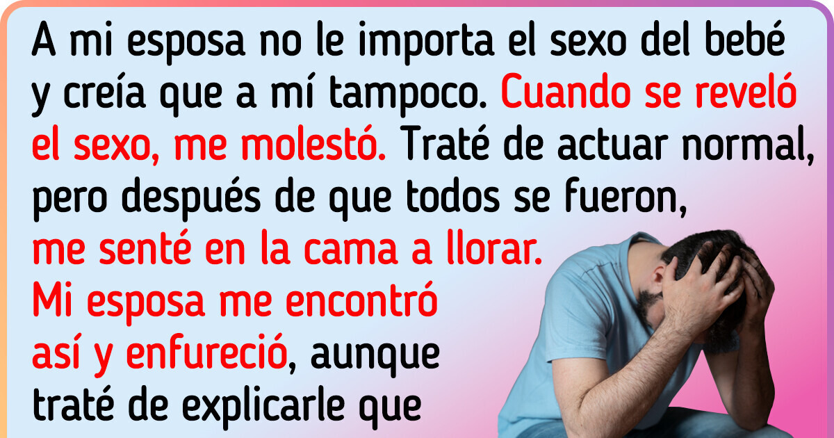 Mi esposa y yo estamos en crisis desde que supo que no estoy feliz con el sexo de nuestro futuro bebé
