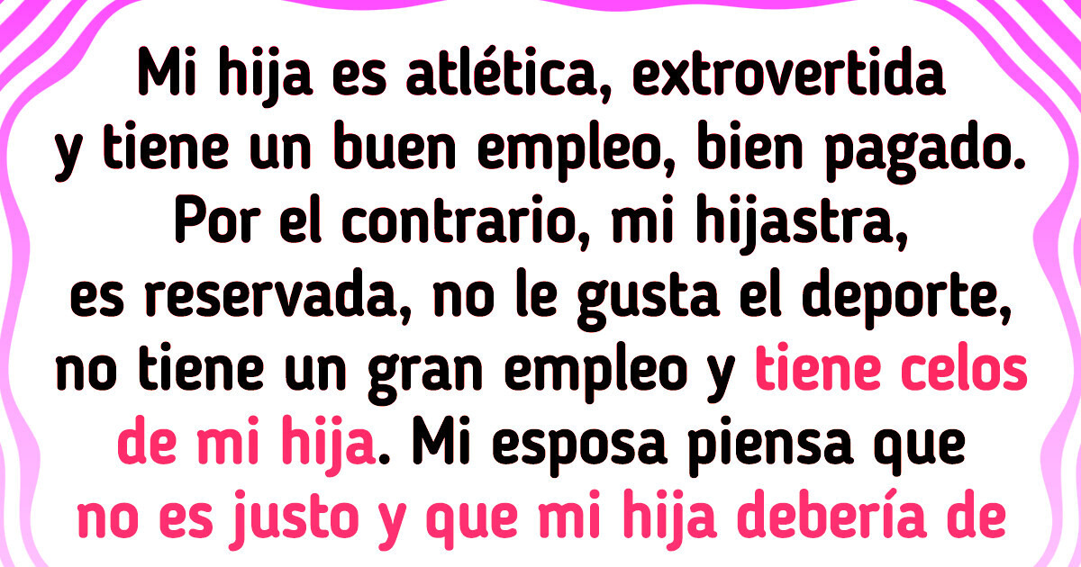 No voy a asegurar que las cosas sean iguales para mi hija y mi hijastra, por mucho que mi esposa se enoje No voy a asegurar que las cosas sean iguales para mi hija y mi hijastra, por mucho que mi esposa se enoje