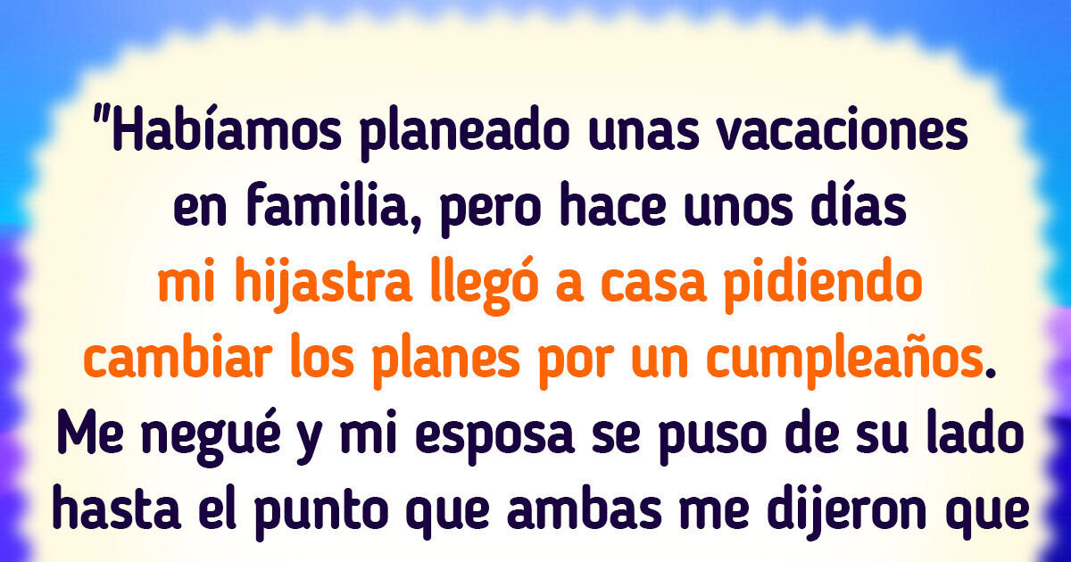 Me negué a llevar a mi esposa e hijastra de vacaciones conmigo y ahora me odian