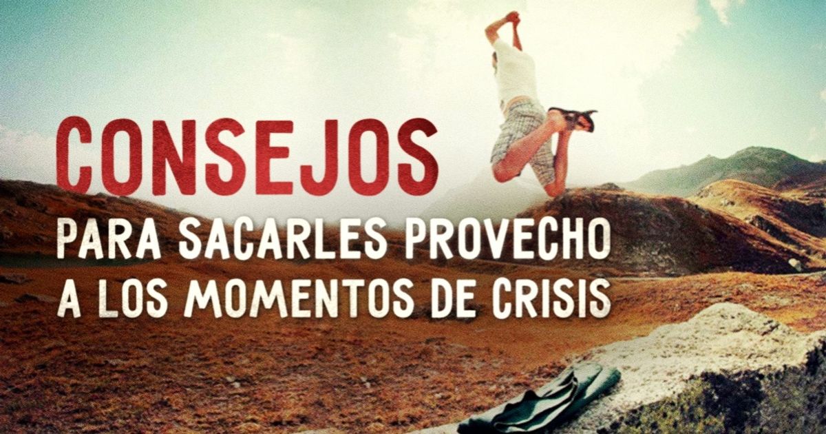 Consejos para sacarle provecho a los momentos de crisis