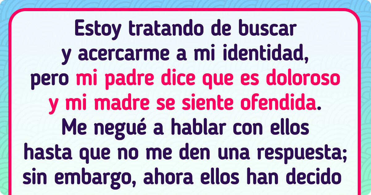 No hablaré con mis padres hasta que ellos no me ayuden en la búsqueda de mi identidad No hablaré con mis padres hasta que ellos no me ayuden en la búsqueda de mi identidad