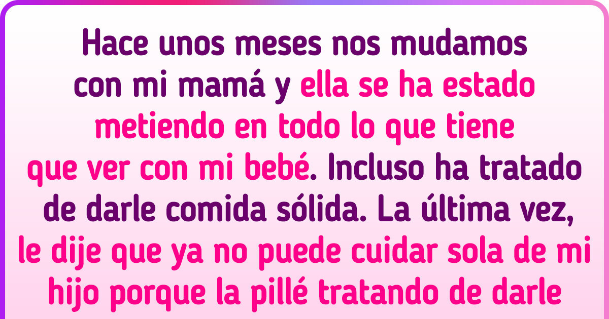 Le prohibí a mi mamá cuidar sola de mi hijo y ahora no me habla
