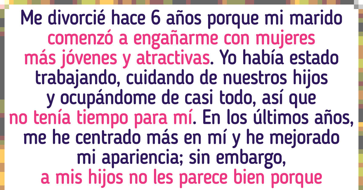 Mis hijos dejaron de hablarme porque decidí cambiar mi apariencia y forma de vestir Mis hijos dejaron de hablarme porque decidí cambiar mi apariencia y forma de vestir
