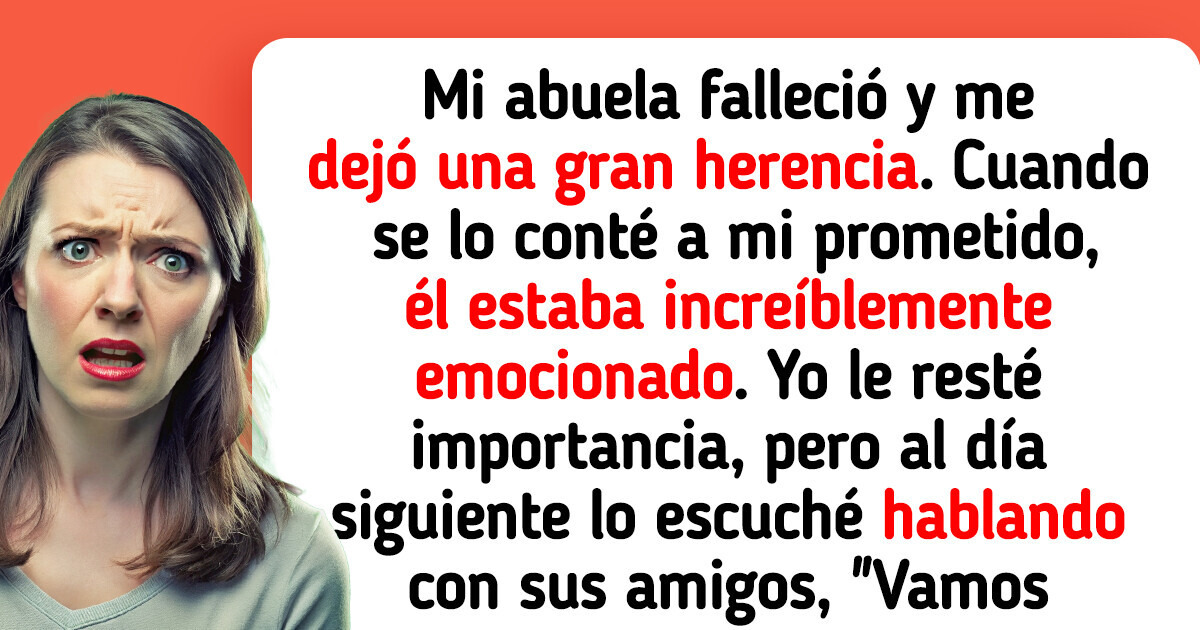 Mi abuela me dejó una herencia y lo que planea mi prometido hacer con ella no tiene vergüenza Mi abuela me dejó una herencia y lo que planea mi prometido hacer con ella no tiene vergüenza