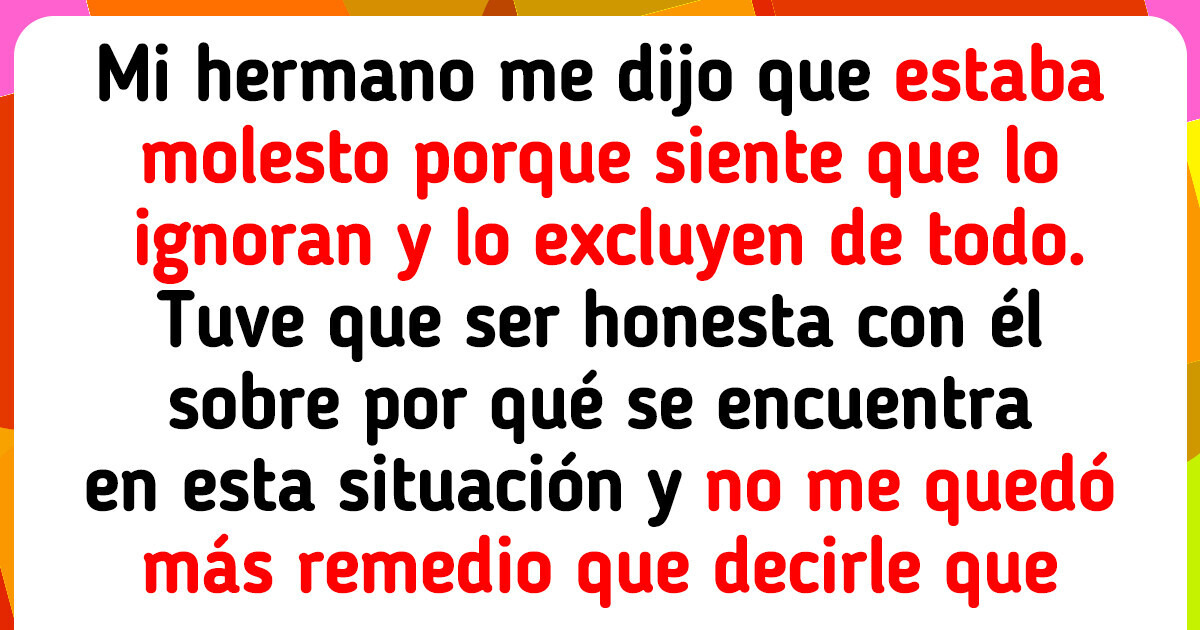 Le dije a mi hermano el motivo por el cual los demás le excluyen y ahora está molesto conmigo Le dije a mi hermano el motivo por el cual los demás le excluyen y ahora está molesto conmigo