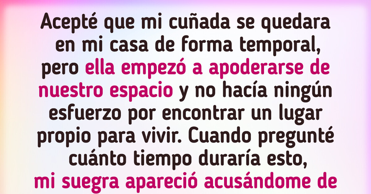 Mi suegra me sacó de mi propia casa por darle espacio a mi cuñada