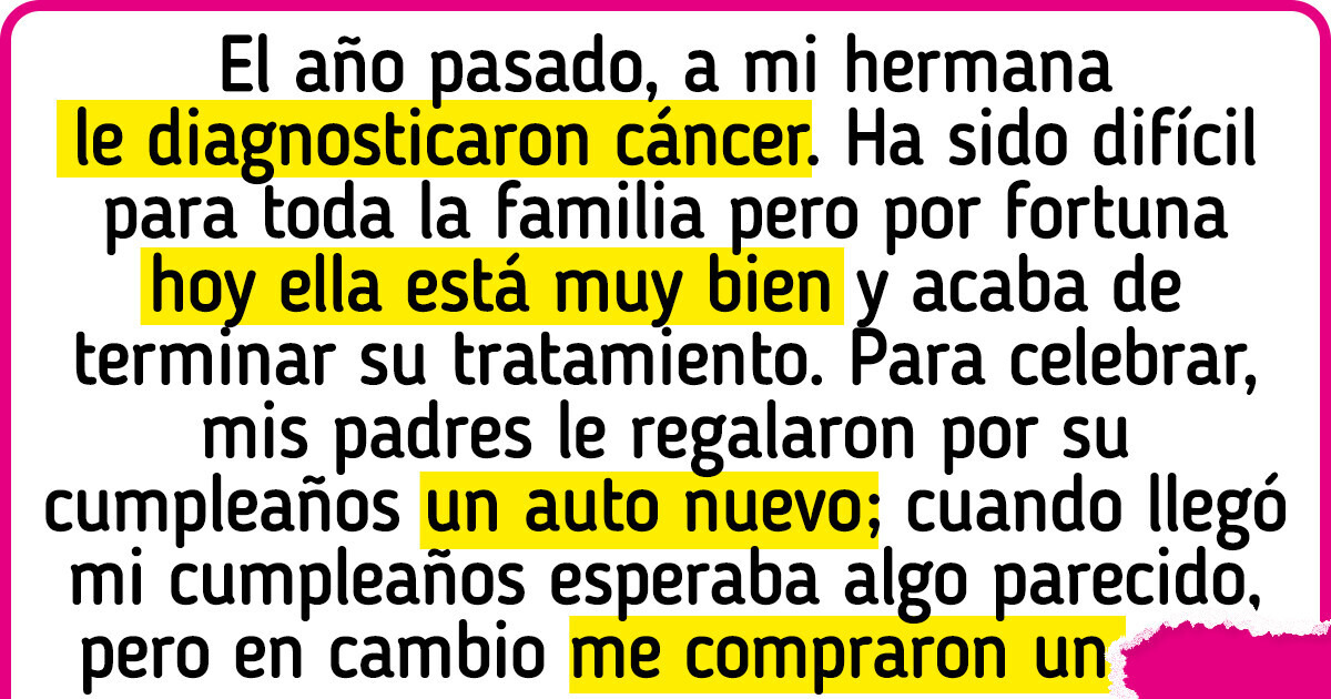 Mis padres le regalaron a mi hermana un auto nuevo para su cumpleaños; pero cuando llegó el mío fueron muchísimo menos generosos Mis padres le regalaron a mi hermana un auto nuevo para su cumpleaños; pero cuando llegó el mío fueron muchísimo menos generosos