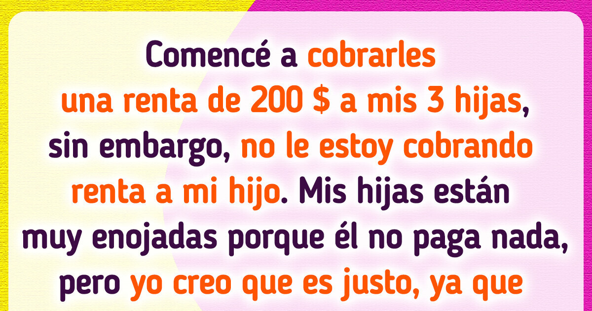 Les cobro renta a mis hijas por vivir en mi casa, pero no a mi hijo Les cobro renta a mis hijas por vivir en mi casa, pero no a mi hijo