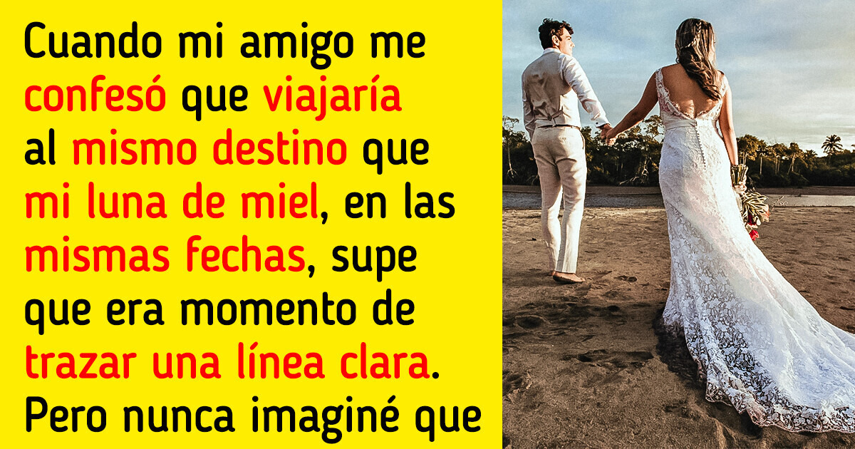 “Es mi luna de miel, no la de mi amigo”. Pero esta vez no lo dejé interferir “Es mi luna de miel, no la de mi amigo”. Pero esta vez no lo dejé interferir
