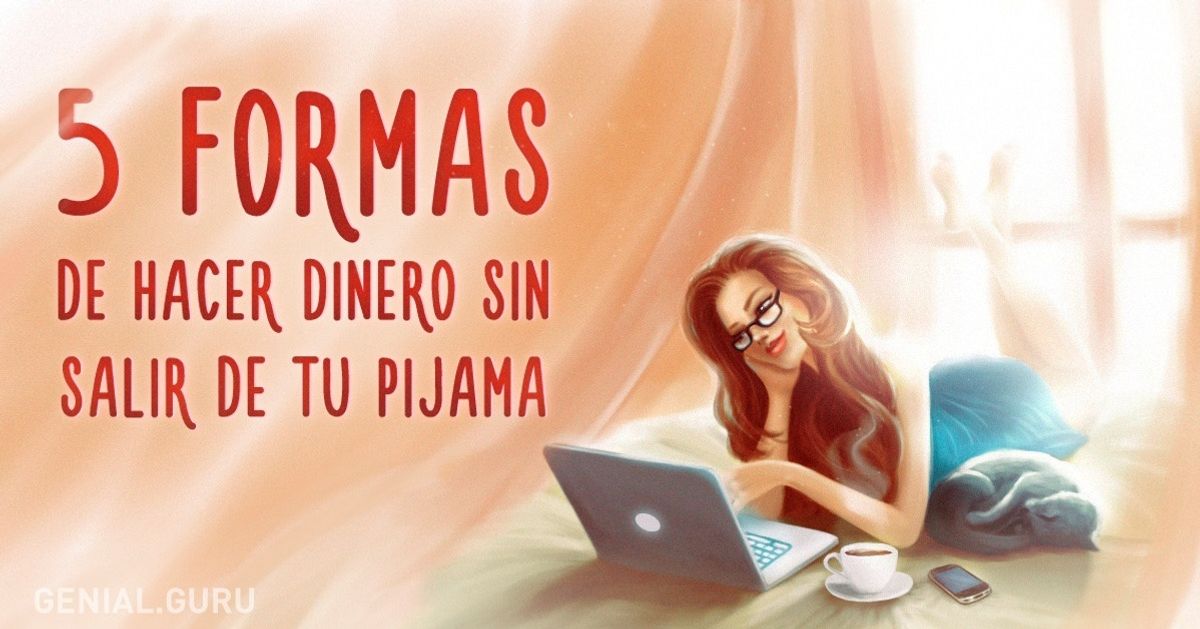 5 Formas de hacer dinero sin salir de tu pijama