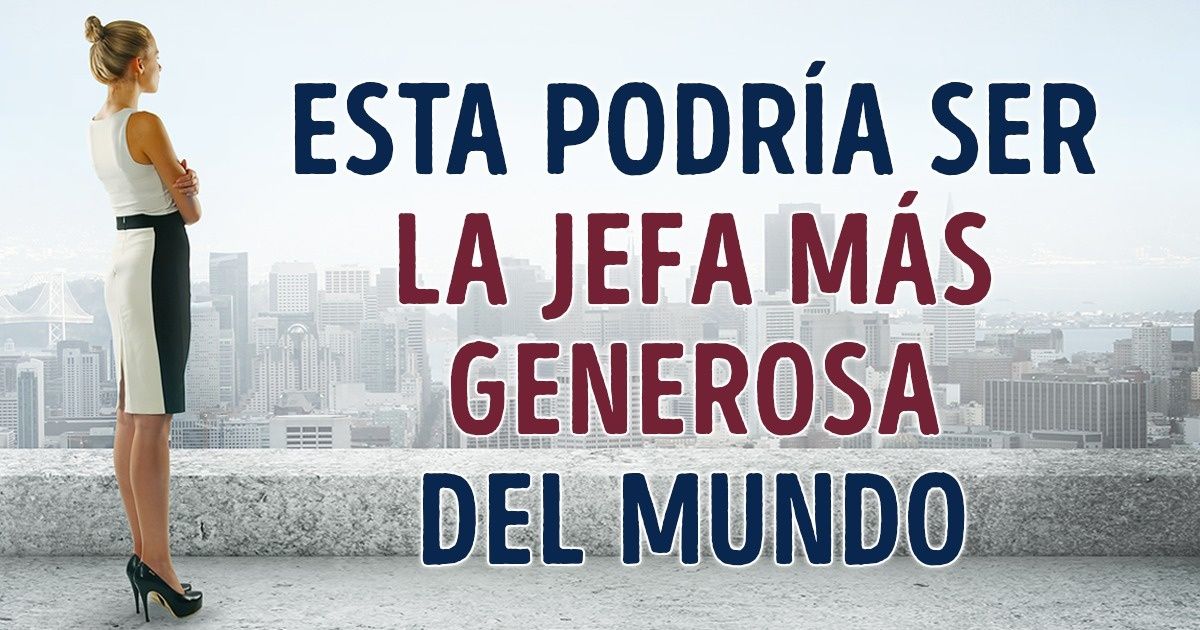 Esta podría ser la jefa más generosa del mundo
