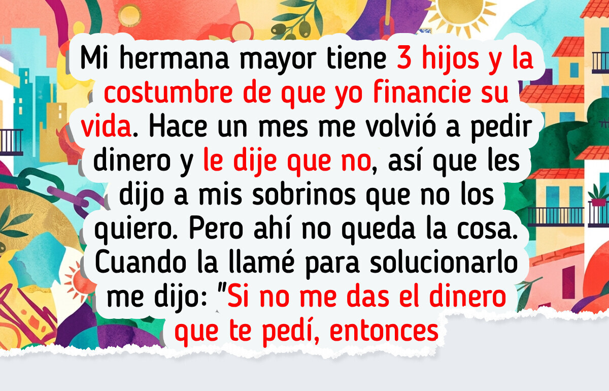 Me negué a ser el cajero automático de mi hermana y ahora ella les dice a mis sobrinos que “la tita no les quiere”