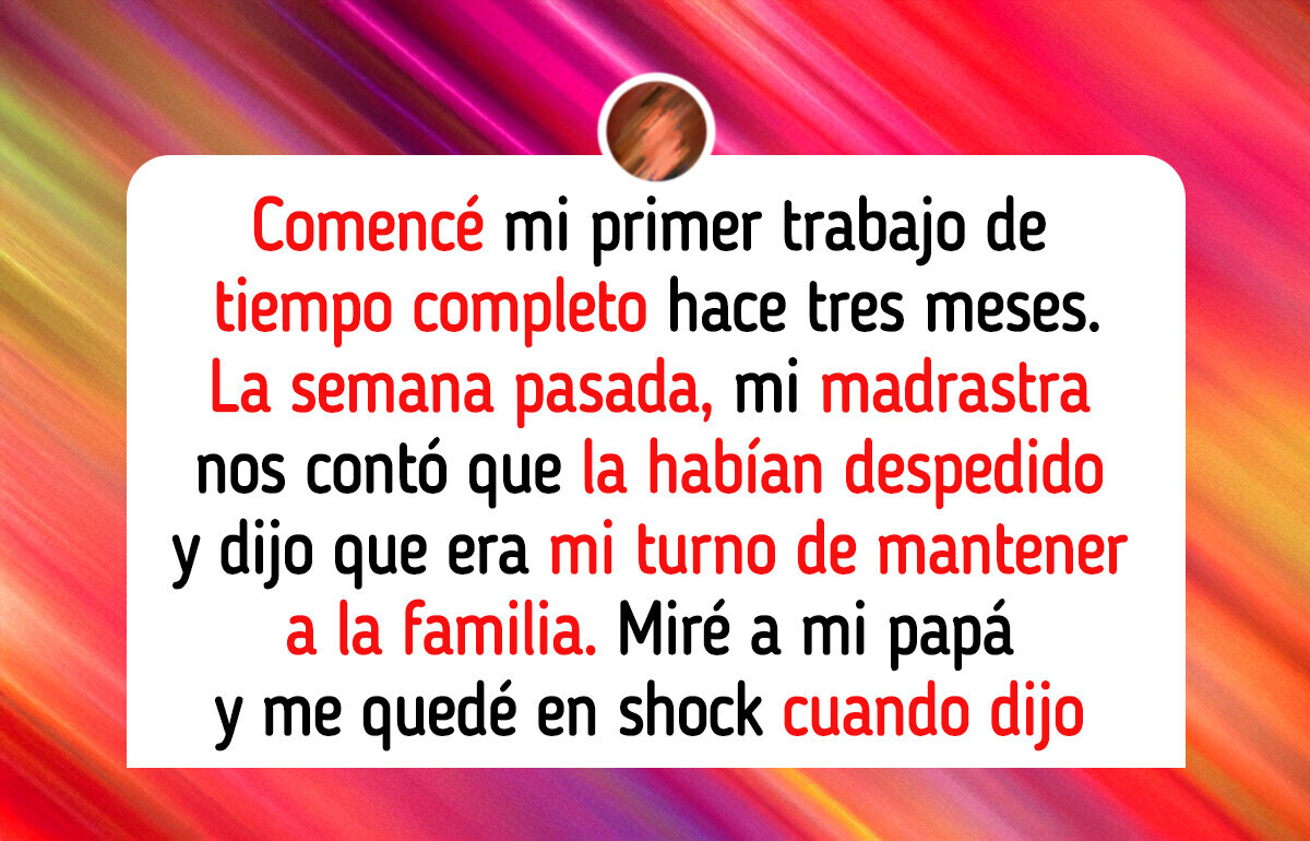 Mi madrastra renunció a su trabajo cuando empecé a ganar dinero... y esperó que yo la mantuviera