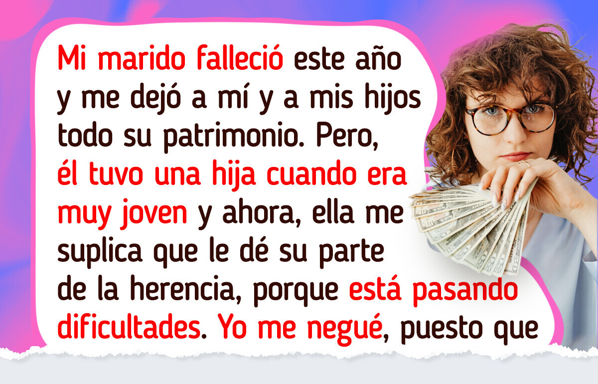 Mi hijastra me odia por no darle la herencia de su padre, pero no pienso ceder