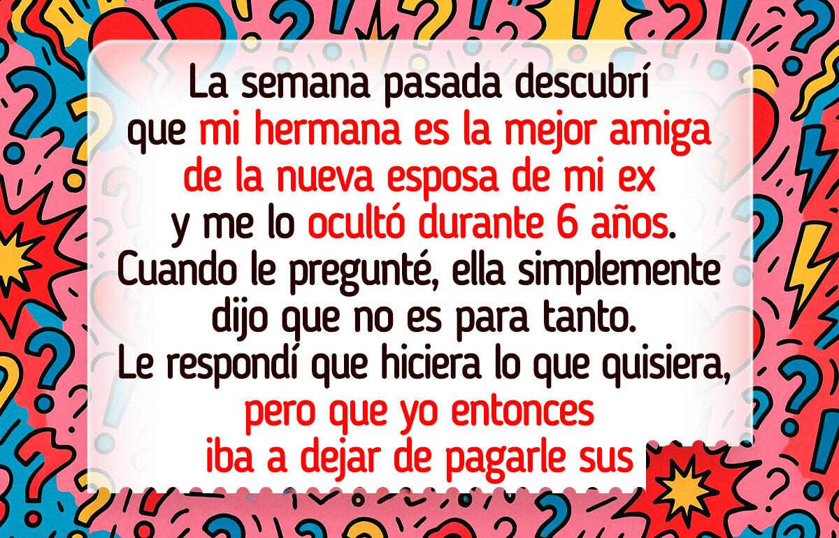 Me niego a dejar que mi hermana sea amiga de la esposa de mi ex