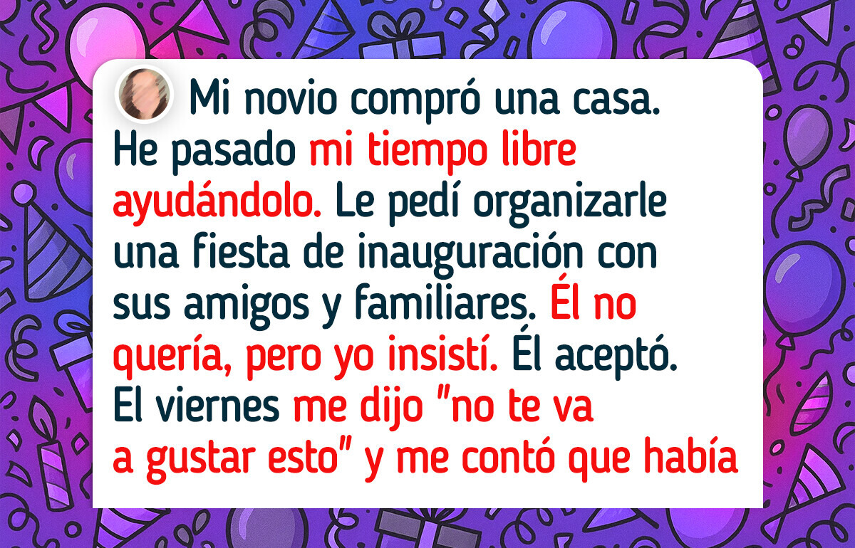 Mi novio no me invitó a la fiesta que hizo por su casa nueva que yo ayudé a reformar Mi novio no me invitó a la fiesta que hizo por su casa nueva que yo ayudé a reformar