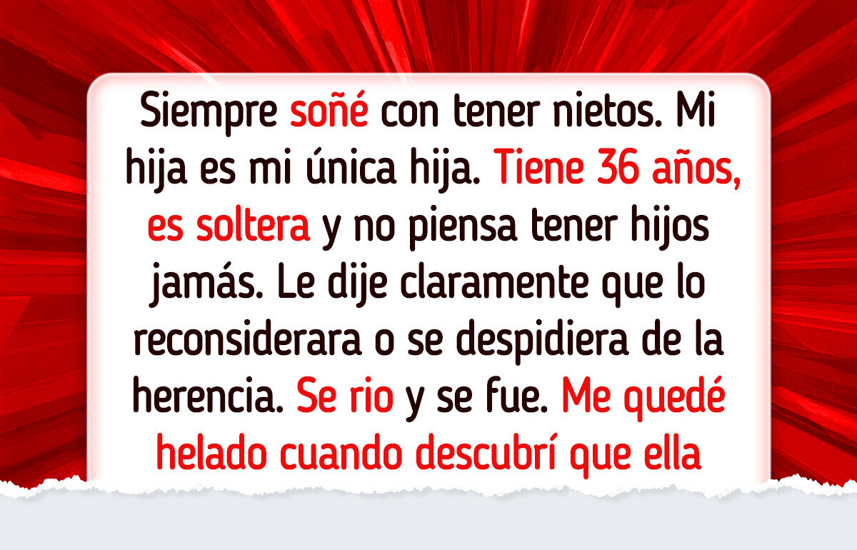 Mi hija no quiere tener hijos: le advertí que no recibiría mi herencia, y se burló de mí Mi hija no quiere tener hijos: le advertí que no recibiría mi herencia, y se burló de mí