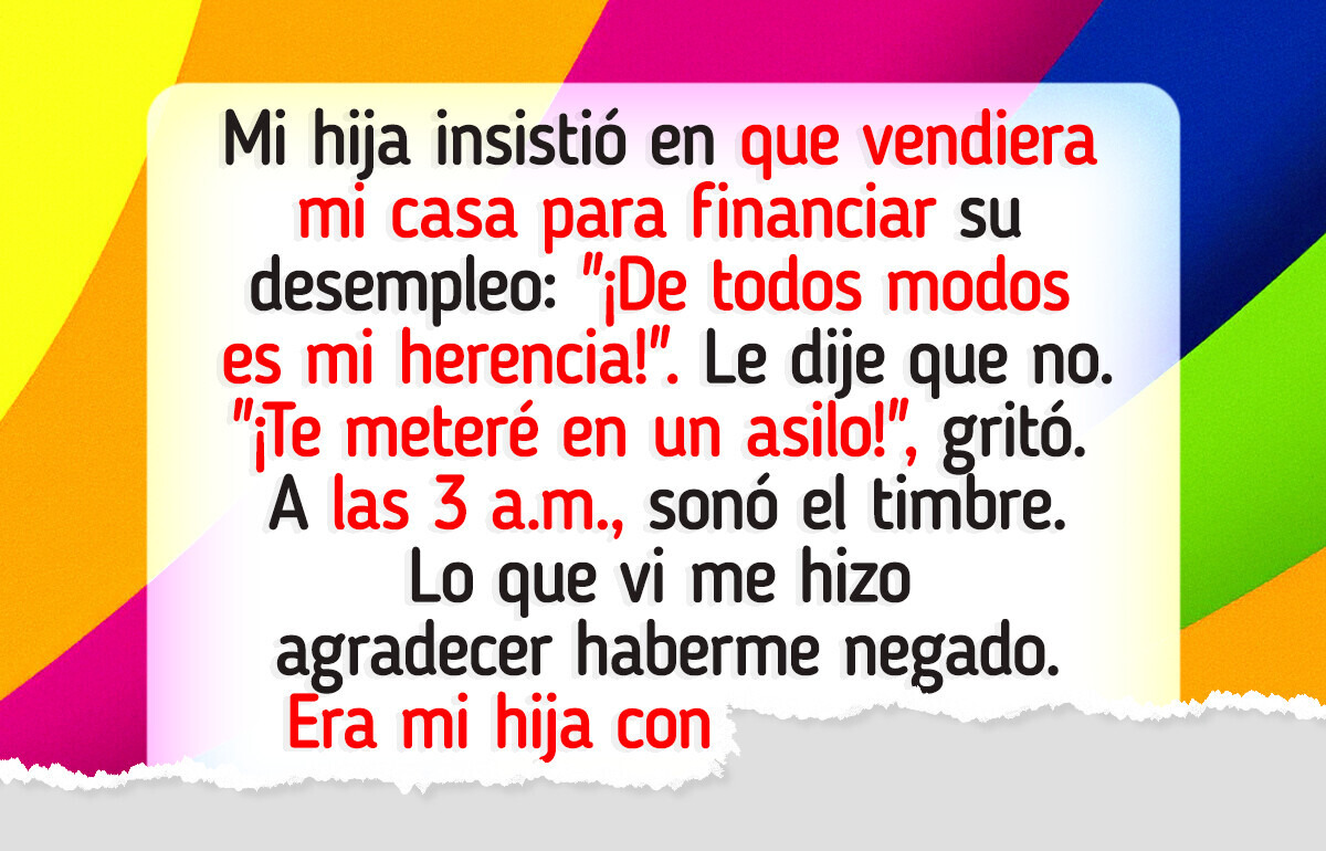 Mi hija quiere que venda mi casa para que ella pueda dejar su trabajo y vivir de mi dinero Mi hija quiere que venda mi casa para que ella pueda dejar su trabajo y vivir de mi dinero