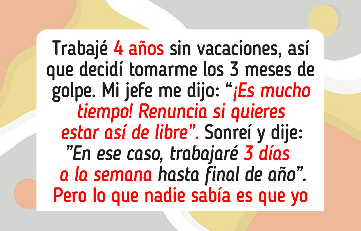 Tras 4 años sin descanso, mi jefe me negó las vacaciones: mi lección inolvidable fue épica